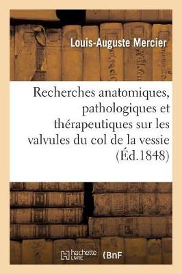 Cover of Recherches Anatomiques, Pathologiques Et Therapeutiques Sur Les Valvules Du Col de la Vessie