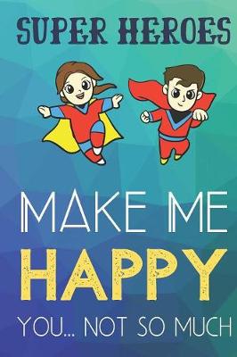 Book cover for Super Heroes Make Me Happy You Not So Much