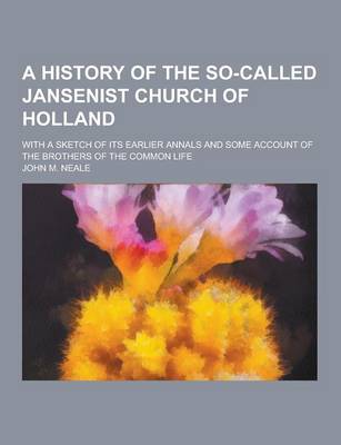 Book cover for A History of the So-Called Jansenist Church of Holland; With a Sketch of Its Earlier Annals and Some Account of the Brothers of the Common Life