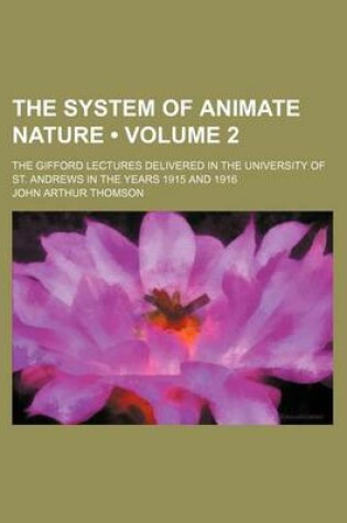 Cover of The System of Animate Nature (Volume 2); The Gifford Lectures Delivered in the University of St. Andrews in the Years 1915 and 1916