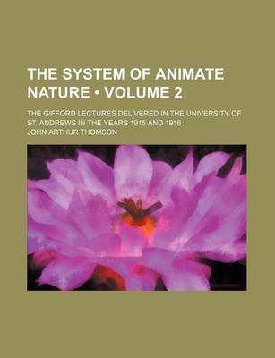 Book cover for The System of Animate Nature (Volume 2); The Gifford Lectures Delivered in the University of St. Andrews in the Years 1915 and 1916