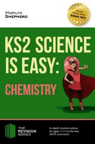 Cover of KS2 Science is Easy: Chemistry. In-Depth Revision Advice for Ages 7-11 on the New Sats Curriculum. Achieve 100%