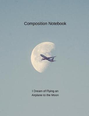 Book cover for Composition Notebook I Dream of Flying an Airplane to the Moon