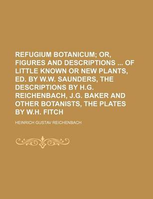 Book cover for Refugium Botanicum; Or, Figures and Descriptions of Little Known or New Plants, Ed. by W.W. Saunders, the Descriptions by H.G. Reichenbach, J.G. Baker and Other Botanists, the Plates by W.H. Fitch