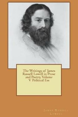 Cover of The Writings of James Russell Lowell in Prose and Poetry, Volume V Political Ess