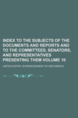 Cover of Index to the Subjects of the Documents and Reports and to the Committees, Senators, and Representatives Presenting Them Volume 10