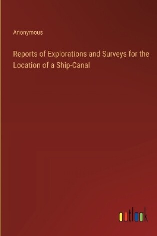 Cover of Reports of Explorations and Surveys for the Location of a Ship-Canal