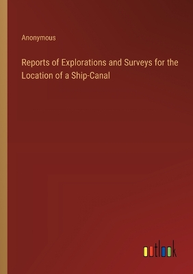 Book cover for Reports of Explorations and Surveys for the Location of a Ship-Canal