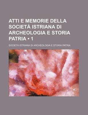 Book cover for Atti E Memorie Della Societa Istriana Di Archeologia E Storia Patria (1)