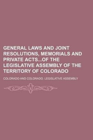 Cover of General Laws and Joint Resolutions, Memorials and Private Actsof the Legislative Assembly of the Territory of Colorado