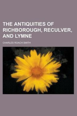 Cover of The Antiquities of Richborough, Reculver, and Lymne