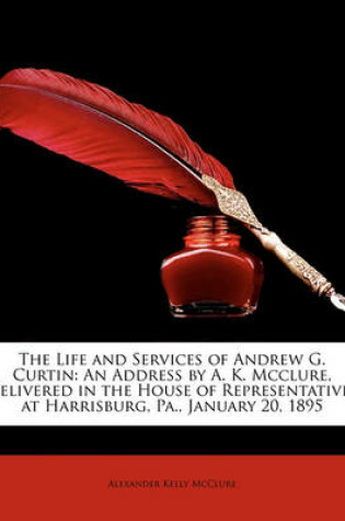 Cover of The Life and Services of Andrew G. Curtin