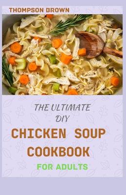 Book cover for The Ultimate DIY Chicken Soup Cookbook for Adults