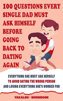 Cover of 100 Questions Every Single Dad Must Ask Himself Before Going Back To Dating Again