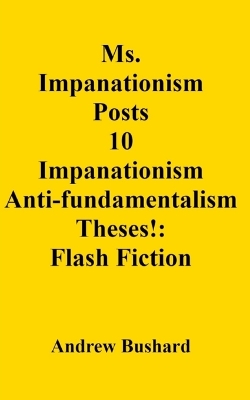 Book cover for Ms. Impanationism Posts 10 Impanationism Anti-fundamentalism Theses!