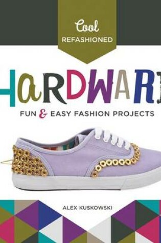 Cover of Cool Refashioned Hardware: Fun & Easy Fashion Projects