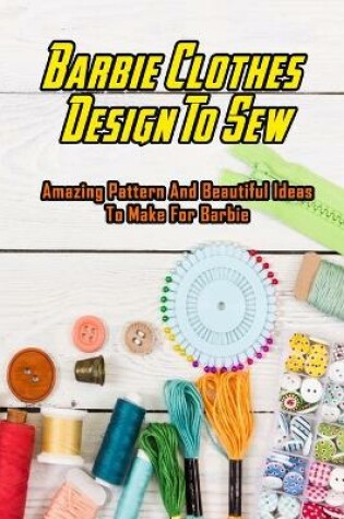 Cover of Barbie Clothes Design To Sew