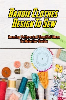 Book cover for Barbie Clothes Design To Sew