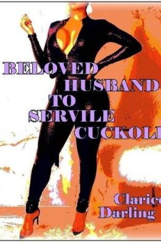 Cover of Beloved Husband to Servile Cuckold