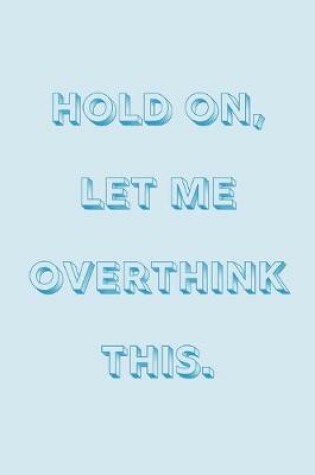 Cover of Hold on, let me overthink this