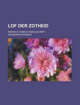 Book cover for Lof Der Zotheid; Ironisch-Comisch Hekelschrift