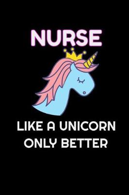 Book cover for Nurse Like A Unicorn Only Better