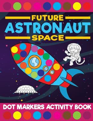 Book cover for Future Astronaut Space Dot Markers Activity Book