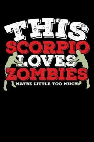 Cover of This Scorpio Loves Zombies Maybe Little Too Much Notebook