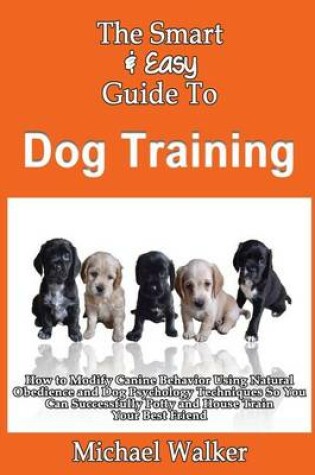 Cover of The Smart & Easy Guide To Dog Training