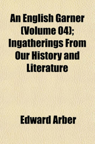 Cover of An English Garner (Volume 04); Ingatherings from Our History and Literature