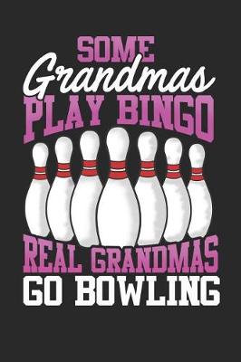 Book cover for Some Grandmas Play Bingo Real Grandmas Go Bowling