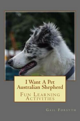 Cover of I Want A Pet Australian Shepherd