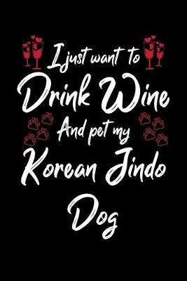 Book cover for I Just Wanna Drink Wine And Pet My Korean Jindo Dog