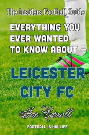 Cover of Everything You Ever Wanted to Know About - Leicester City FC