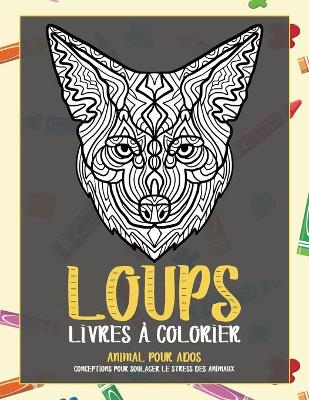 Cover of Livres a colorier - Conceptions pour soulager le stress des animaux - Animal pour ados - Loups