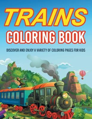 Book cover for Trains Coloring Book! Discover And Enjoy A Variety Of Coloring Pages For Kids