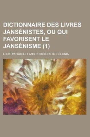 Cover of Dictionnaire Des Livres Jansenistes, Ou Qui Favorisent Le Jansenisme (1 )