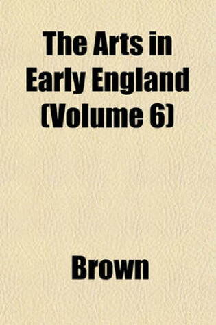 Cover of The Arts in Early England (Volume 6)