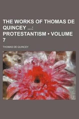 Cover of The Works of Thomas de Quincey (Volume 7); Protestantism