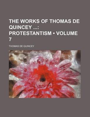 Book cover for The Works of Thomas de Quincey (Volume 7); Protestantism