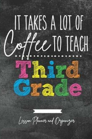 Cover of It Takes A Lot of Coffee To Teach Third Grade