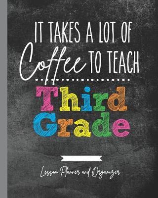 Book cover for It Takes A Lot of Coffee To Teach Third Grade