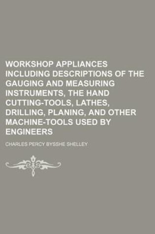 Cover of Workshop Appliances Including Descriptions of the Gauging and Measuring Instruments, the Hand Cutting-Tools, Lathes, Drilling, Planing, and Other Mach
