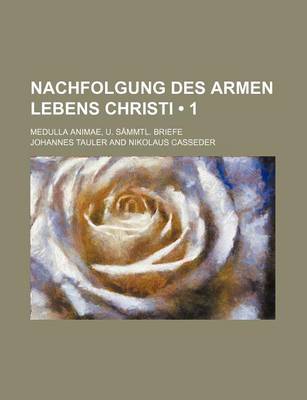 Book cover for Nachfolgung Des Armen Lebens Christi (1); Medulla Animae, U. Sammtl. Briefe