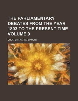 Book cover for The Parliamentary Debates from the Year 1803 to the Present Time Volume 9