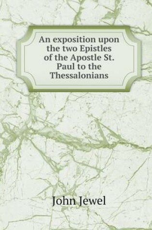 Cover of An exposition upon the two Epistles of the Apostle St. Paul to the Thessalonians