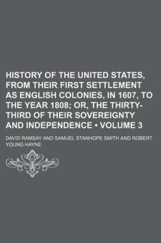 Cover of History of the United States, from Their First Settlement as English Colonies, in 1607, to the Year 1808 (Volume 3); Or, the Thirty-Third of Their Sovereignty and Independence