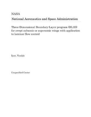 Book cover for Three-Dimensional Boundary-Layer Program (Bl3d) for Swept Subsonic or Supersonic Wings with Application to Laminar Flow Control