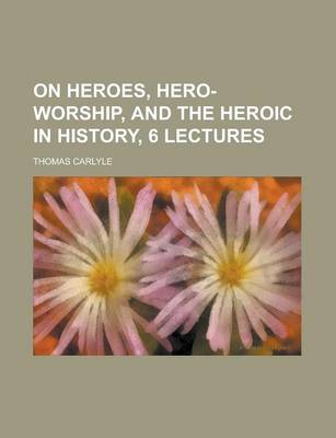 Book cover for On Heroes, Hero-Worship, and the Heroic in History, 6 Lectures