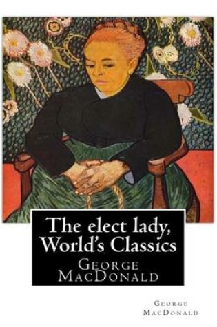 Cover of The elect lady, By George MacDonald (World's Classics)